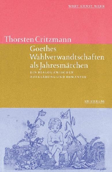 Goethes Wahlverwandtschaften als Jahresmärchen. Ein Dialog zwischen Aufklärung und Romantik. ( = Wort Kunst Werk, 2) . book