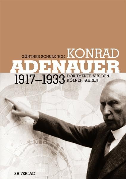 Konrad Adenauer 1917-1933: Dokumente aus den Kölner Jahren. Bearb. v. Simon Ebert u. Bettina Hinterthür. Mit e. Beitr. v. Hans P. Mensing: Kursbuch Adenauer 1917-1933 (Rheinprovinz) Politics & Society