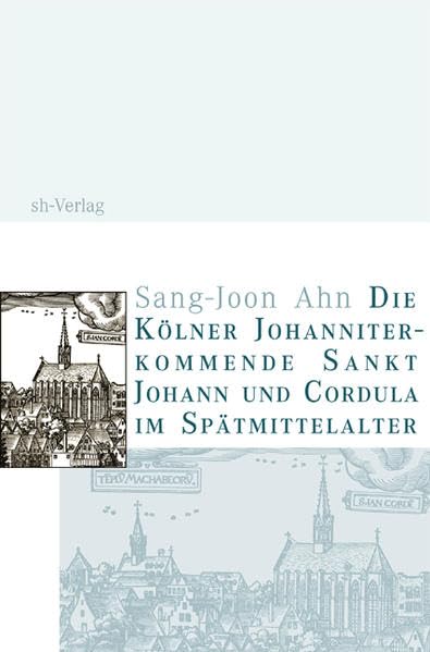Die Kölner Johanniterkommende Sankt Johann und Cordula im Spätmittelalter: Geschichte, Besitz, Wirtschaft, Verwaltung und Sozialstruktur (Kölner Schriften zu Geschichte und Kultur) Politics & History