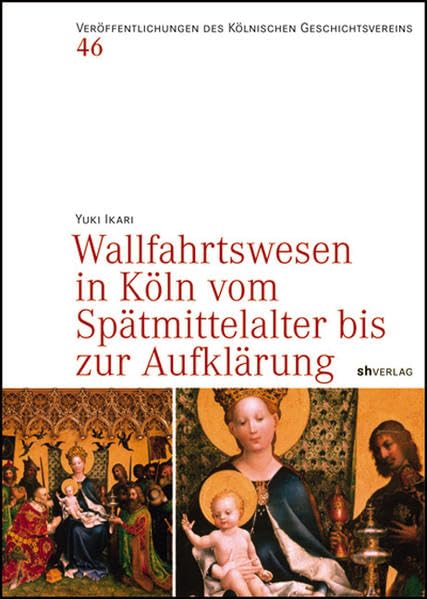 Wallfahrtswesen in Köln vom Spätmittelalter bis zur Aufklärung (Veröffentlichungen des Kölnischen Geschichtsvereins e.V.) Politics & History