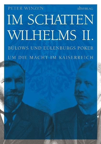 Im Schatten Wilhelms II.: Bülows und Eulenburgs Poker um die Macht im Kaiserreich German history