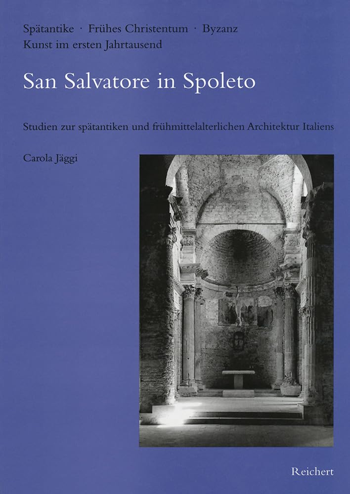 San Salvatore in Spoleto: Studien zur spätantiken und frühmittelalterlichen Architektur Italiens (Spätantike – Frühes Christentum – Byzanz) Architecture