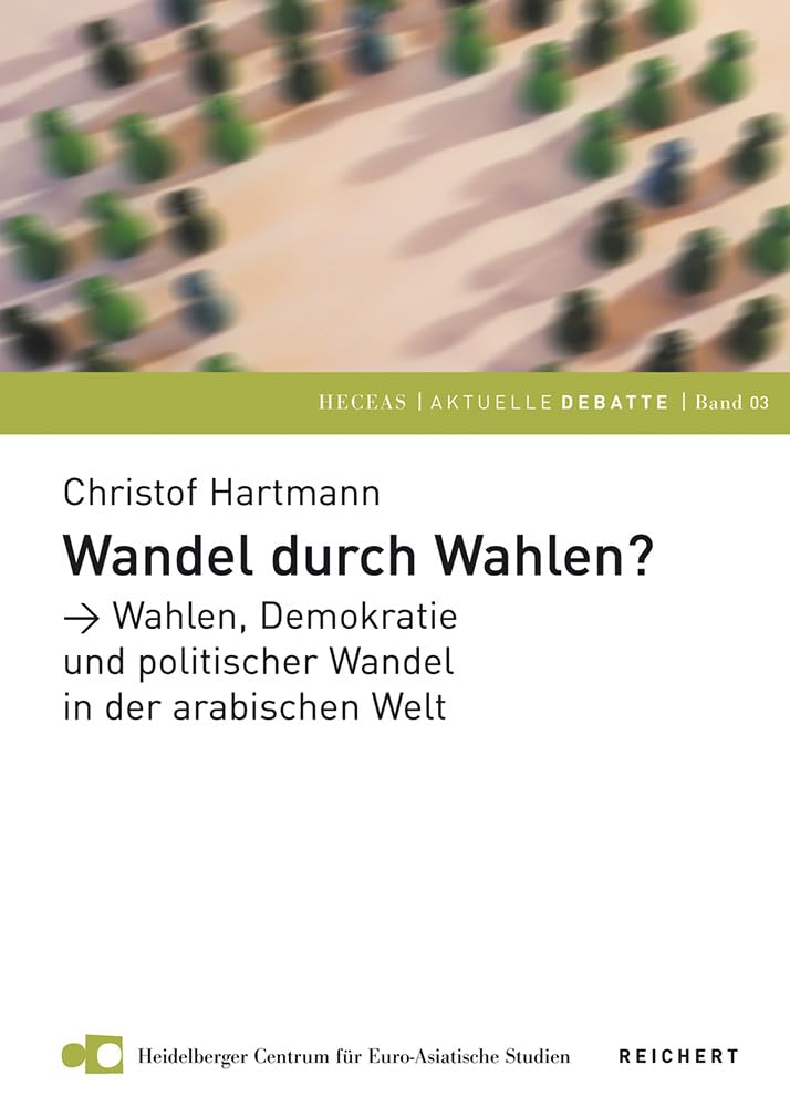 Wandel durch Wahlen?: Wahlen, Demokratie und politischer Wandel in der arabischen Welt (Heidelberger Centrum für Euro-Asiatische Studien e.V. (HECEAS e.V.)) Law