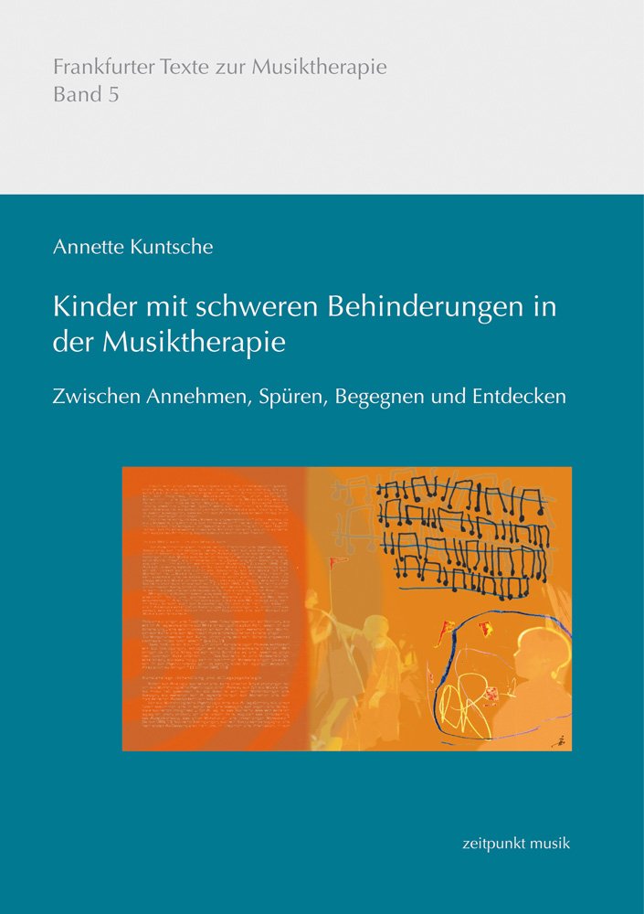 Kinder mit schweren Behinderungen in der Musiktherapie: Zwischen Annehmen, Spüren, Begegnen und Entdecken (Frankfurter Texte zur Musiktherapie) Medicine