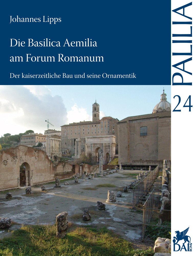 Die Basilica Aemilia am Forum Romanum: Der kaiserzeitliche Bau und seine Ornamentik (Palilia, Band 24) Architecture