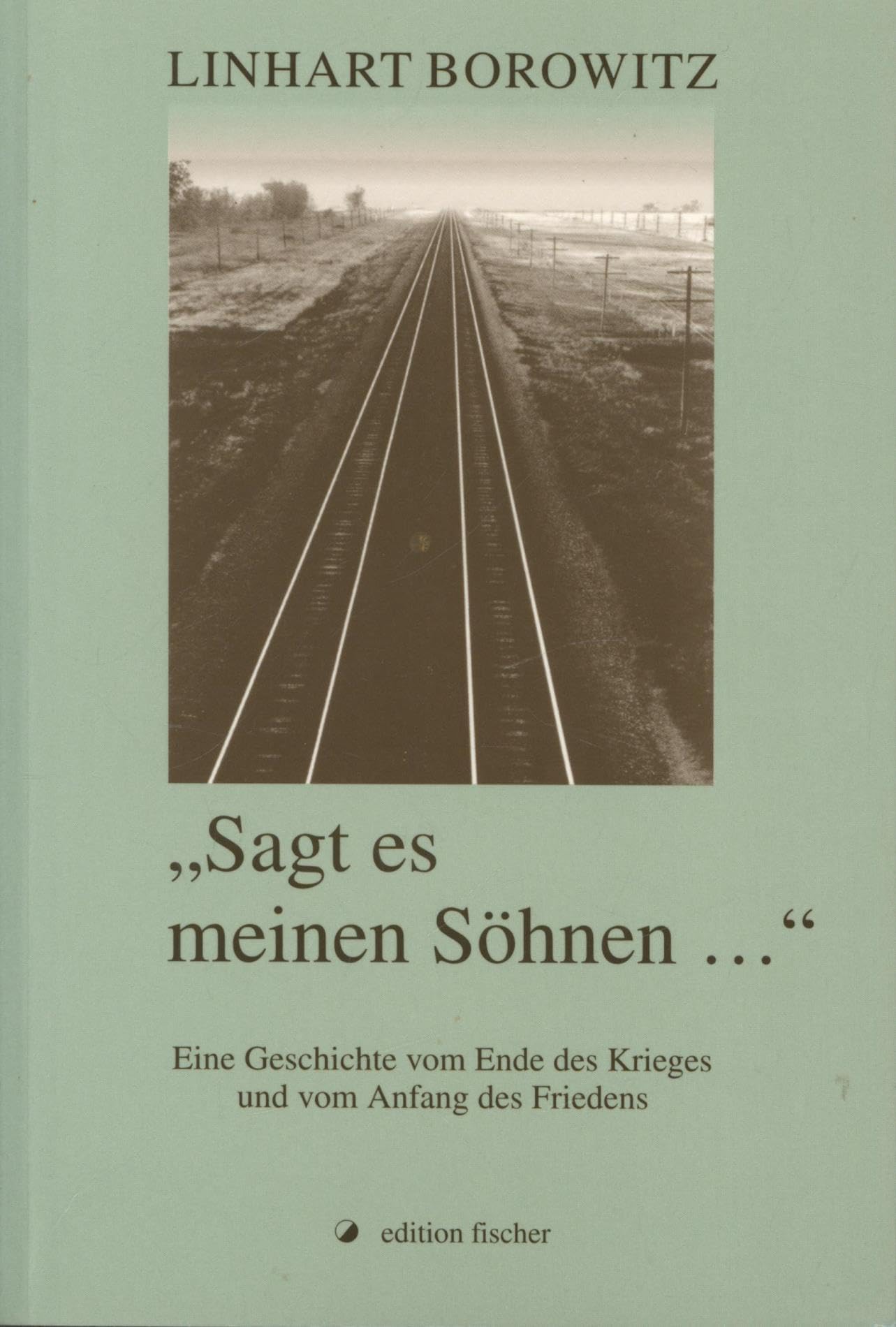 "Sagt es meinen Söhnen ...". Eine Geschichte vom Ende des Krieges und vom Anfang des Friedens Fiction