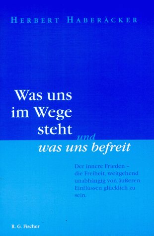 Was uns im Wege steht und was uns befreit ".Der innere Frieden - die Freiheit, weitgehend unabhängig von äußeren Einflüssen glücklich zu sein" Lifestyle