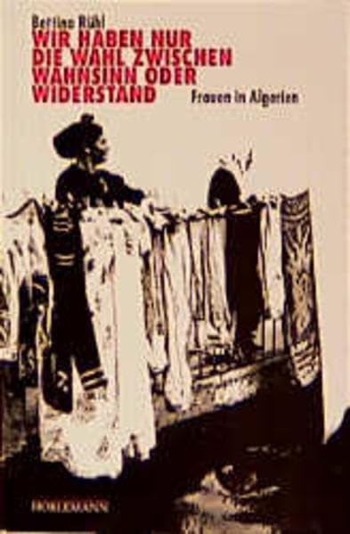 Wir haben nur die Wahl zwischen Wahnsinn oder Widerstand: Frauen in Algerien Politics & History
