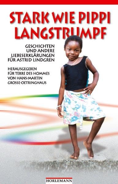 Stark wie Pippi Langstrumpf: Geschichten und andere Liebeserklärungen für Astrid Lindgren.Herausgegeben für terre des hommes Classics