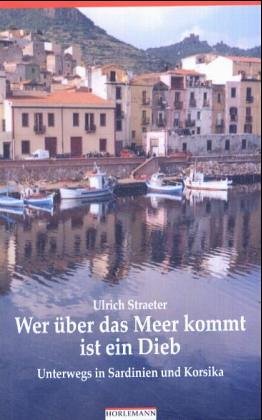 Wer über das Meer kommt ist ein Dieb: Unterwegs in Sardinien und Korsika Leisure, Home & Garden