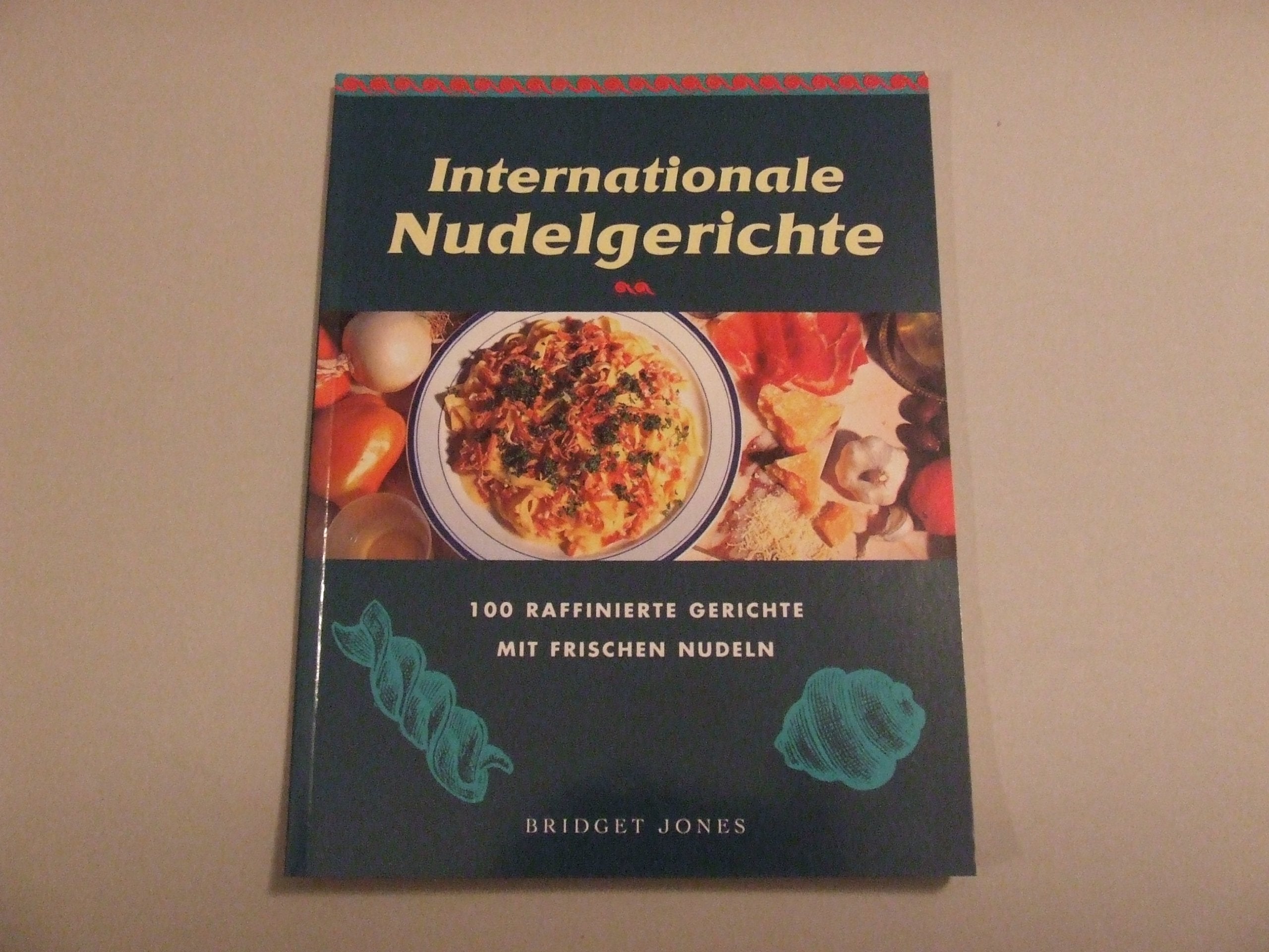 Internationale Nudelgerichte. 100 raffinierte Gerichte mit frischen Nudeln Cooking & Enjoying