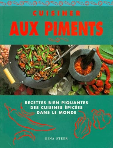 Cuisiner aux piments : recettes bien piquantes des cuisines épicées dans le monde Cooking & Enjoying