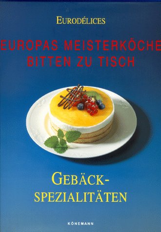 Eurodelices: Europas Meisterköche bitten zu Tisch. Gebäckspezialitäten Cooking & Enjoying
