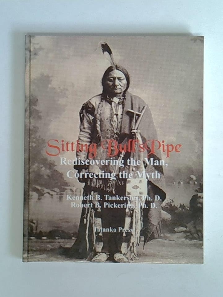 Sitting Bull's Pipe: Re-Discovering the Man, Correcting the Myth Law