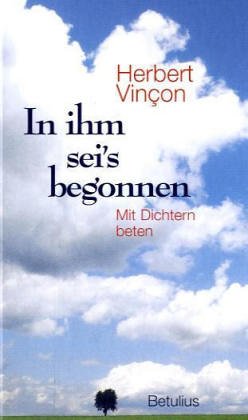 In ihm sei's begonnen: Mit Dichtern beten Religion & Esotericism