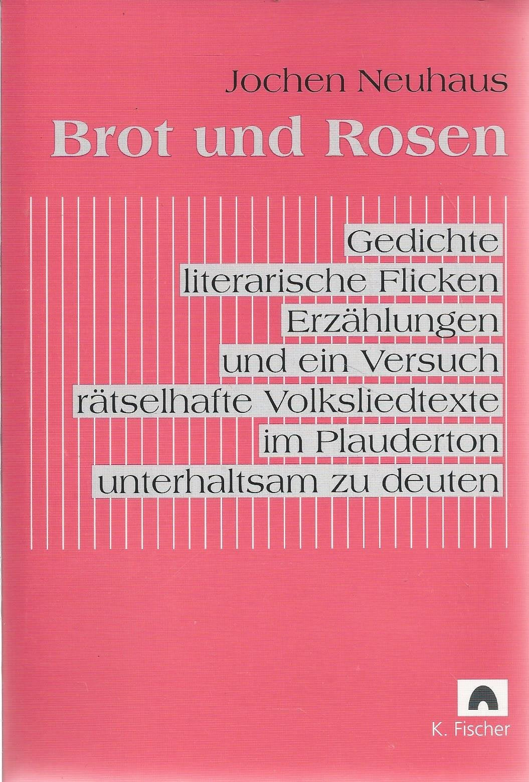 Brot und Rosen. Gedichte, literarische Flicken, Erzählungen und ein Versuch, rätselhafte Volksliedtexte im Plauderton unterhaltsam zu deuten Poetry