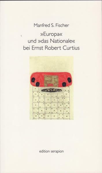 Europa und das Nationale bei Ernst Robert Curtius (Edition Serapion).: Ein Essay Contemporary literature