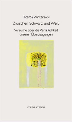 Zwischen Schwarz und Weiß. Versuche über die Verläßlichkeit unserer Überzeugungen: Versuche über die Verlässlichkeit unserer Überzeugungen (Edition Serapion) Philosophy