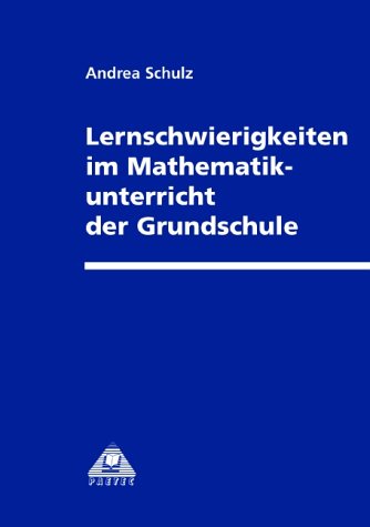 Lernschwierigkeiten im Mathematikunterricht der Grundschule: Grundsätzliche Überlegungen zum Erkennen, Verhindern und Überwinden von ... am Beispiel der Klassenstufe 3. Diss. Education & Training