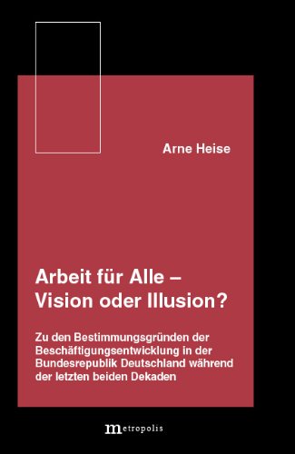 Arbeit für alle. Vision oder Illusion? Zu den Bestimmungsgründen der Beschäftigungsentwicklung in der Bundesrepublik Deutschland während der letzten beiden Dekaden Law
