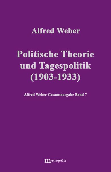 Alfred Weber Gesamtausgabe: Gesamtausgabe, 10 Bde., Bd.7, Politische Theorie und Tagespolitik: 1903-1933 Politics & Society Books