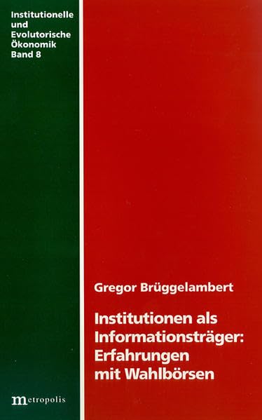 Institutionen als Informationsträger: Erfahrungen mit Wahlbörsen (Beiträge zur Evolutionären und Institutionellen Ökonomik) Law