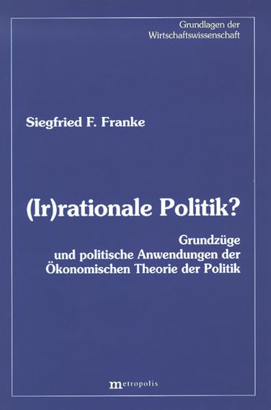 (Ir)rationale Politik?: Grundzüge und politische Anwendungen der "Ökonomischen Theorie der Politik (Grundlagen der Wirtschaftswissenschaft) Law