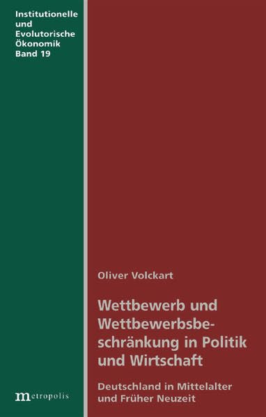 Wettbewerb und Wettbewerbsbeschränkung in Politik und Wirtschaft: Deutschland in Mittelalter und Früher Neuzeit (Institutionelle und evolutorische Ökonomik) Business, Finance & Career