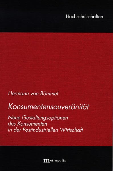 Konsumentensouveränität: Neue Gestaltungsoptionen des Konsumenten in der Postindustriellen Wirtschaft (Hochschulschriften) Law