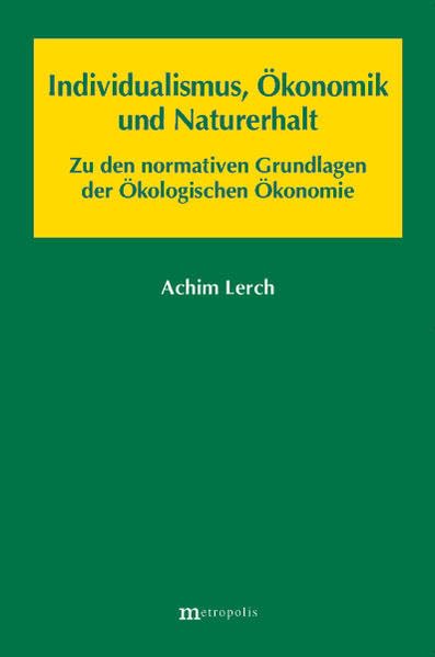Individualismus, Ökonomik und Naturerhalt: Zu den normativen Grundlagen der Ökologischen Ökonomik: Zu den normativen Grundlagen der Ökologischen Ökonomik. Habilitationsschrift Law