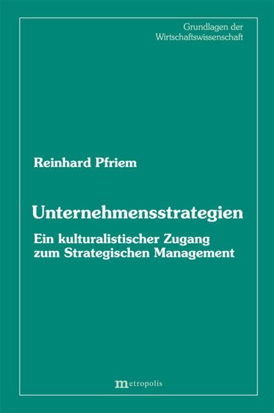 Unternehmensstrategien: Ein kulturalistischer Zugang zum Strategischen Manegement (Grundlagen der Wirtschaftswissenschaft) Law