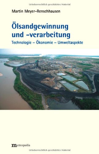 Ölsandgewinnung und -verarbeitung: Technologie - Ökonomie - Umweltaspekte Business & Technology