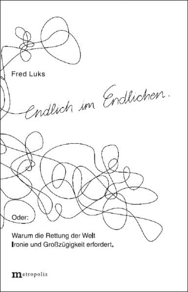 Endlich im Endlichen. Oder: Warum die Rettung der Welt Ironie und Großzügigkeit erfordert Law