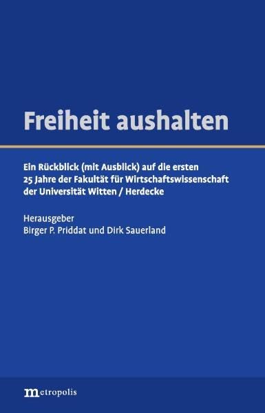Freiheit aushalten: Ein Rückblick (mit Ausblick) auf die ersten 25 Jahre der Fakultät für Wirtschaftswissenschaft der Universität Witten/Herdecke Law