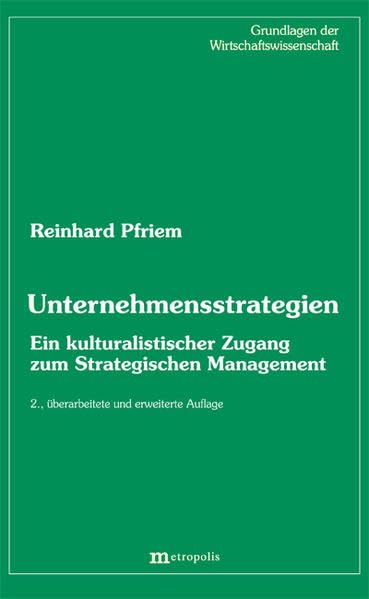 Unternehmensstrategien: Ein kulturalistischer Zugang zum Strategischen Mangement (Grundlagen der Wirtschaftswissenschaft) Law