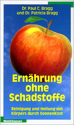 Ernährung ohne Schadstoffe: Reinigung und Heilung des Körpers durch SonnenKost - Eine Ernährung, die Sie alterslos macht Health, Nutrition & Fitness