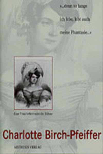 Charlotte Birch-Pfeiffer (1800-1868). Eine Frau beherrscht die Bühne book