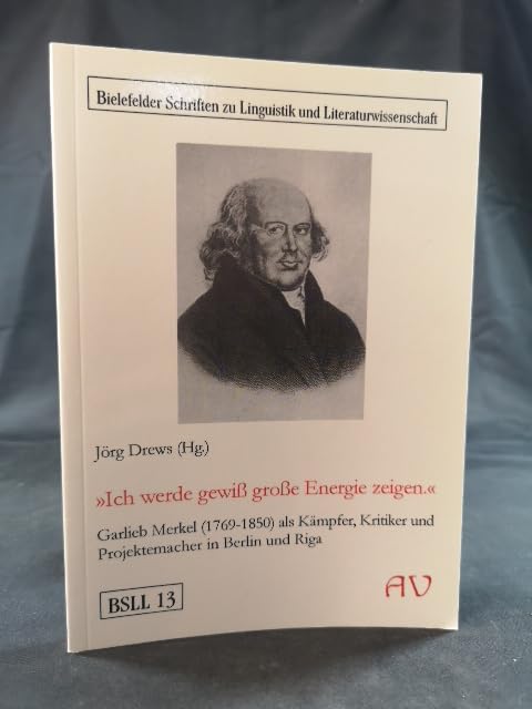 "Ich werde gewiss grosse Energie zeigen": Garlieb Merkel (1769-1850) als Kämpfer, Kritiker und Projektemacher in Berlin und Riga (Bielefelder Schriften zu Linguistik und Literaturwissenschaft) book
