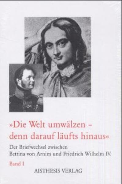'Die Welt umwälzen - denn darauf läufts hinaus'. Der Briefwechsel zwischen Bettina von Arnim und Friedrich Wilhelm IV. - 2 Bde. Essays & Short Stories