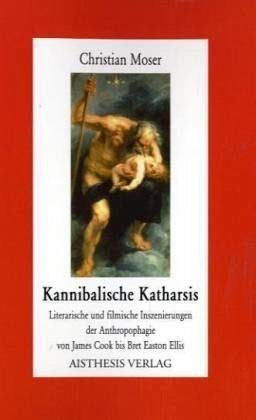 Kannibalische Katharsis: Literarische und filmische Inszenierungen der Anthropophagie von James Cook bis Bret Easton Ellis (Aisthesis-Essay) Contemporary literature Books