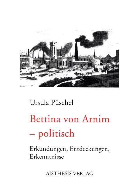 Bettina von Arnim - politisch: Erkundungen, Entdeckungen, Erkenntnisse Essays & Short Stories
