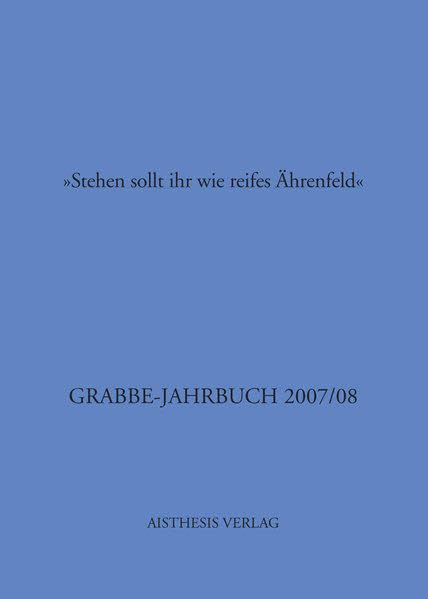 "Stehen sollt ihr wie ein reifes Ährenfeld": Grabbe-Jahrbuch 2007/08 26./27. Jahrgang Contemporary literature