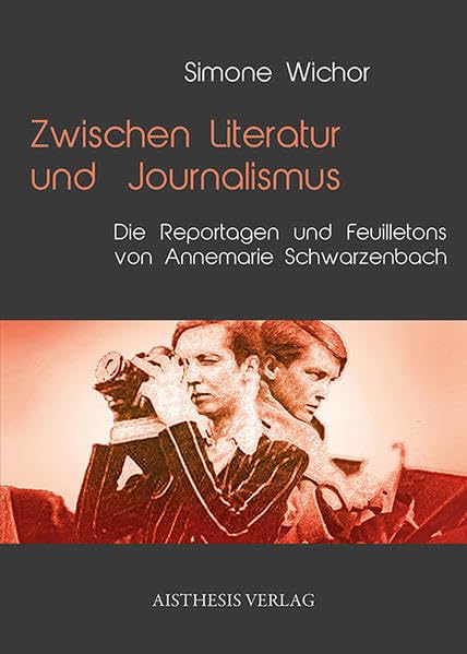 Zwischen Literatur und Journalismus: Die Reportagen und Feuilletons von Annemarie Schwarzenbach Contemporary literature