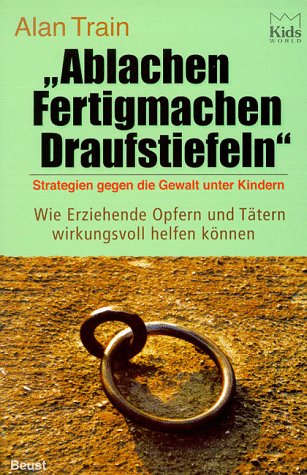 Ablachen, Fertigmachen, Draufstiefeln: Strategien gegen die Gewalt unter Kindern. Wie Erziehende Opfern und Tätern wirkungsvoll helfen können: ... Opfern und Tätern wirkungsvoll helfen können Parents & Children