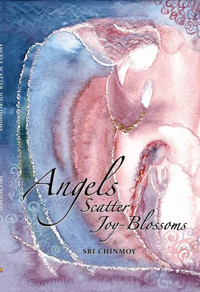 Angels Scatter Joy-Blossoms: The nature of angels and what they do for us here on earth. Books