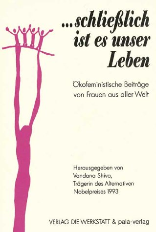 ... schliesslich ist es unser Leben. Frauen aus dem Süden und Norden schreiben über Ökologie und Gesundheit: Ökofeministische Beiträge von Frauen aus aller Welt Politics & History