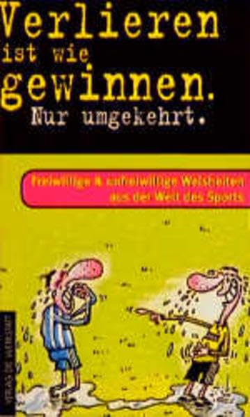 Verlieren ist wie gewinnen. Nur umgekehrt: Freiwillige und unfreiwillige Weisheiten aus der Welt des Sports Humour & Satire