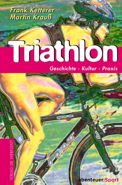 Triathlon: Geschichte, Kultur, Praxis (Abenteuer Sport) Leisure & Fun