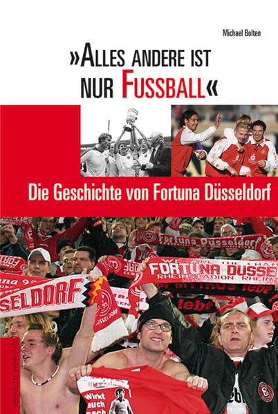Alles andere ist nur Fußball. Die Geschichte von Fortuna Düsseldorf Leisure & Fun