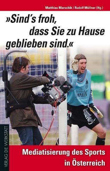"Sind's froh, dass Sie zu Hause geblieben sind.": Mediatisierung des Sports in Österreich Media & Communication
